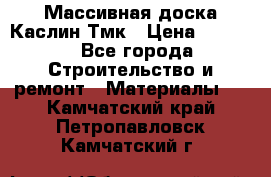 Массивная доска Каслин Тмк › Цена ­ 2 000 - Все города Строительство и ремонт » Материалы   . Камчатский край,Петропавловск-Камчатский г.